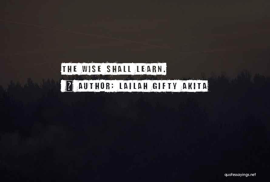 Lailah Gifty Akita Quotes: The Wise Shall Learn.