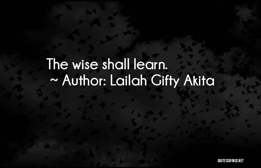Lailah Gifty Akita Quotes: The Wise Shall Learn.