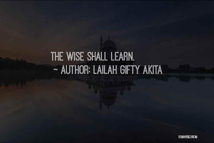 Lailah Gifty Akita Quotes: The Wise Shall Learn.