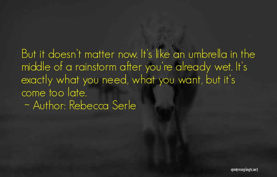 Rebecca Serle Quotes: But It Doesn't Matter Now. It's Like An Umbrella In The Middle Of A Rainstorm After You're Already Wet. It's