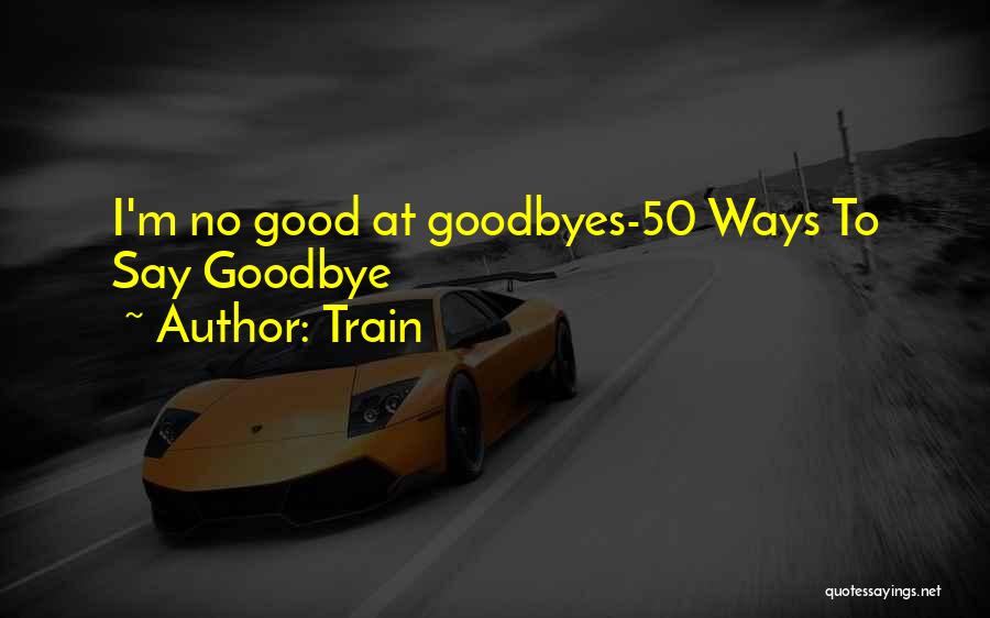 Train Quotes: I'm No Good At Goodbyes-50 Ways To Say Goodbye