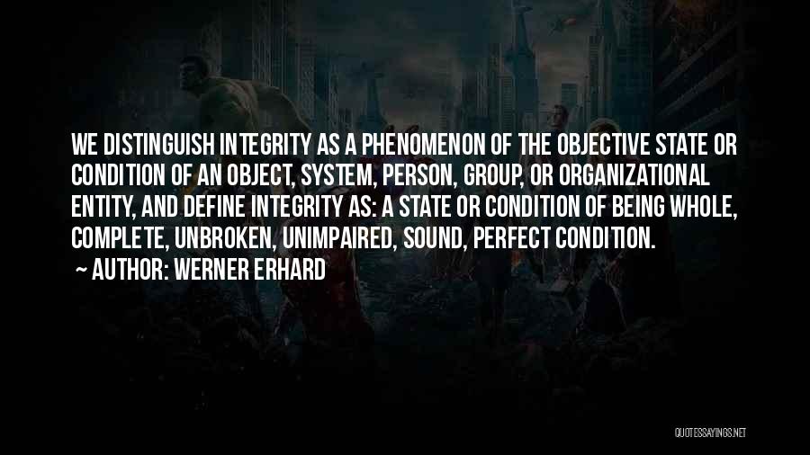 Werner Erhard Quotes: We Distinguish Integrity As A Phenomenon Of The Objective State Or Condition Of An Object, System, Person, Group, Or Organizational