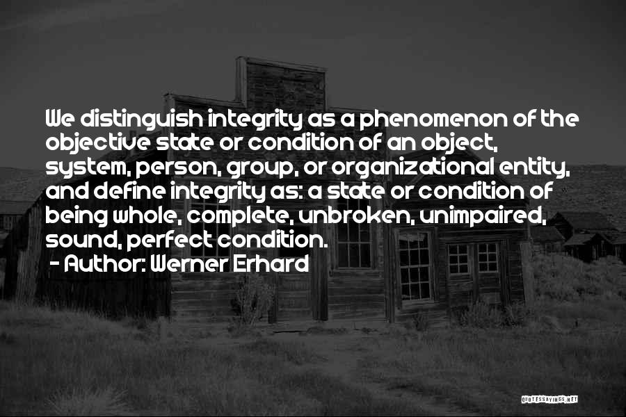 Werner Erhard Quotes: We Distinguish Integrity As A Phenomenon Of The Objective State Or Condition Of An Object, System, Person, Group, Or Organizational