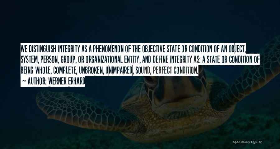 Werner Erhard Quotes: We Distinguish Integrity As A Phenomenon Of The Objective State Or Condition Of An Object, System, Person, Group, Or Organizational