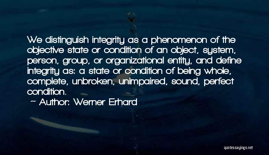 Werner Erhard Quotes: We Distinguish Integrity As A Phenomenon Of The Objective State Or Condition Of An Object, System, Person, Group, Or Organizational