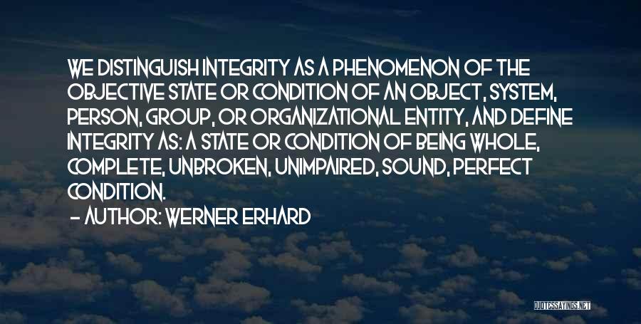 Werner Erhard Quotes: We Distinguish Integrity As A Phenomenon Of The Objective State Or Condition Of An Object, System, Person, Group, Or Organizational