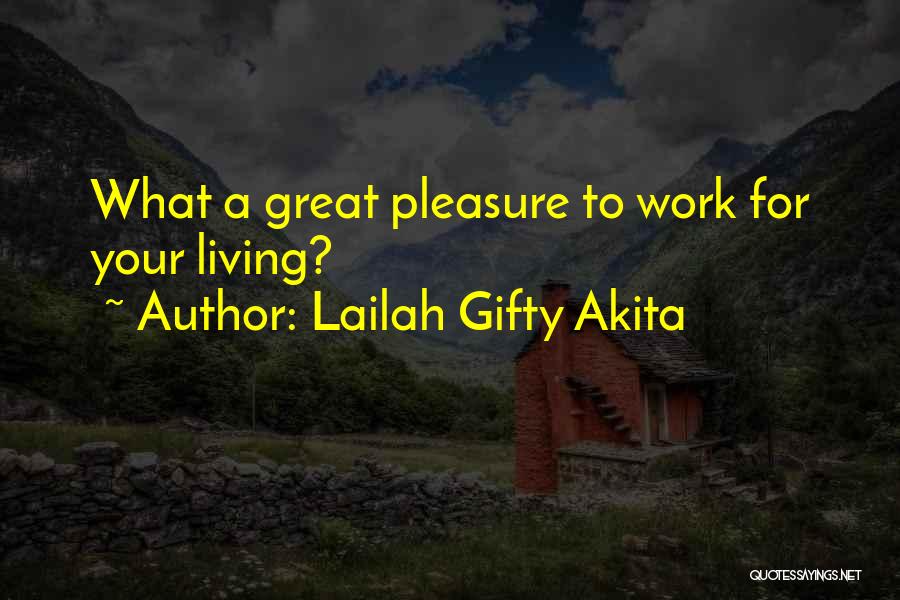 Lailah Gifty Akita Quotes: What A Great Pleasure To Work For Your Living?