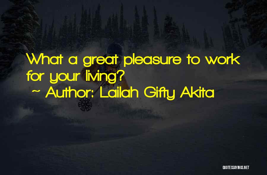 Lailah Gifty Akita Quotes: What A Great Pleasure To Work For Your Living?