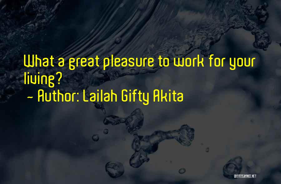 Lailah Gifty Akita Quotes: What A Great Pleasure To Work For Your Living?