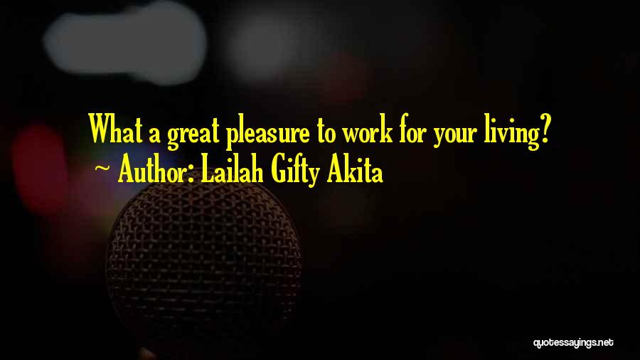 Lailah Gifty Akita Quotes: What A Great Pleasure To Work For Your Living?