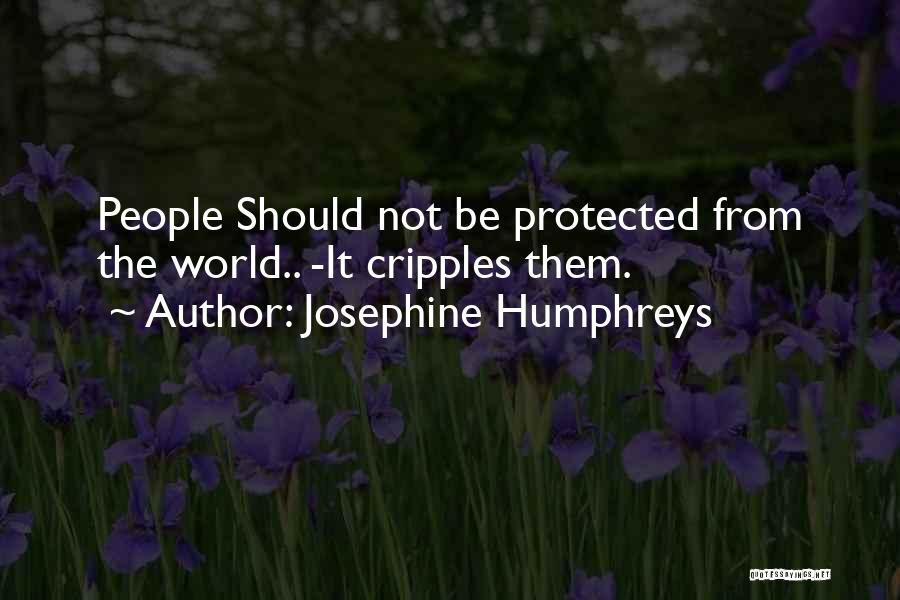Josephine Humphreys Quotes: People Should Not Be Protected From The World.. -it Cripples Them.