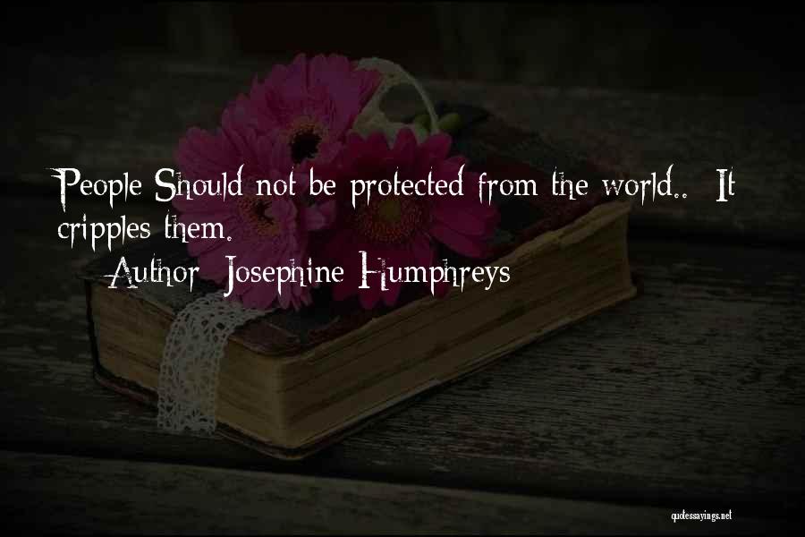 Josephine Humphreys Quotes: People Should Not Be Protected From The World.. -it Cripples Them.