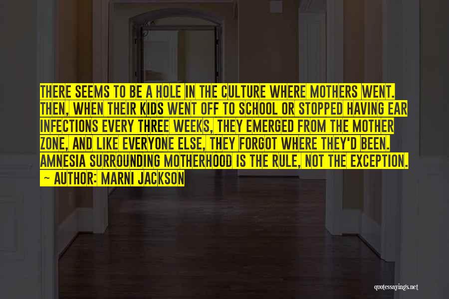 Marni Jackson Quotes: There Seems To Be A Hole In The Culture Where Mothers Went. Then, When Their Kids Went Off To School