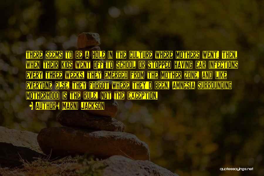 Marni Jackson Quotes: There Seems To Be A Hole In The Culture Where Mothers Went. Then, When Their Kids Went Off To School