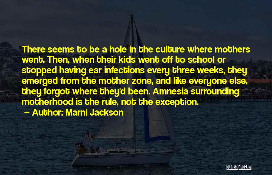 Marni Jackson Quotes: There Seems To Be A Hole In The Culture Where Mothers Went. Then, When Their Kids Went Off To School