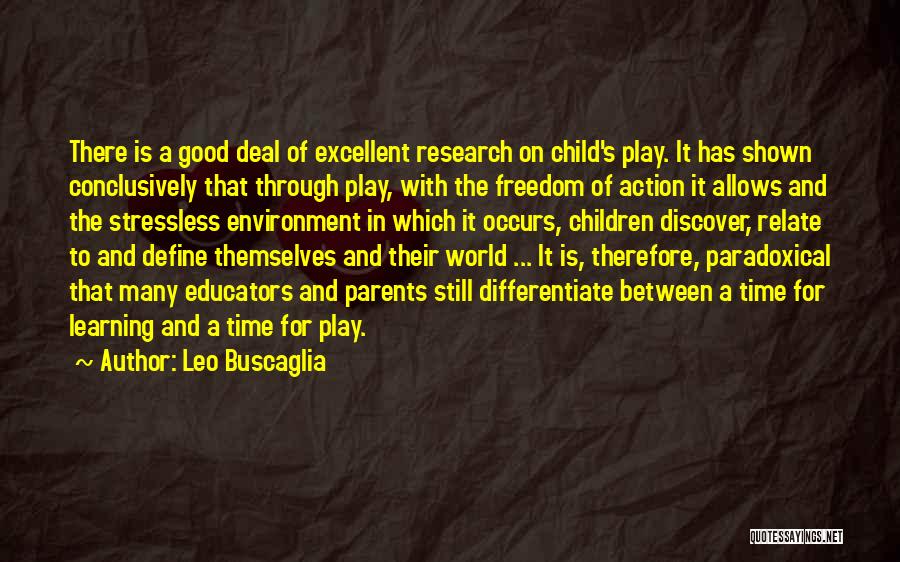 Leo Buscaglia Quotes: There Is A Good Deal Of Excellent Research On Child's Play. It Has Shown Conclusively That Through Play, With The