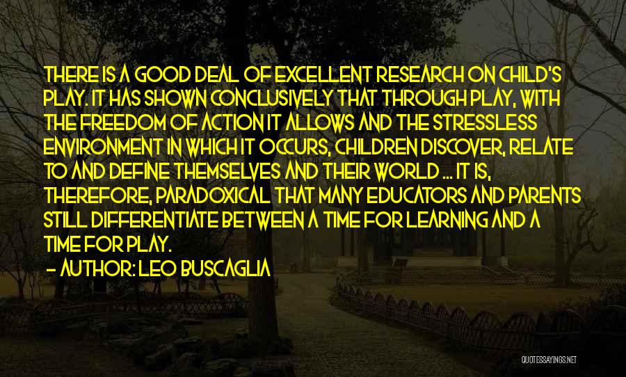 Leo Buscaglia Quotes: There Is A Good Deal Of Excellent Research On Child's Play. It Has Shown Conclusively That Through Play, With The