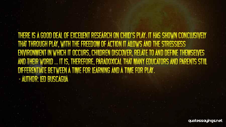 Leo Buscaglia Quotes: There Is A Good Deal Of Excellent Research On Child's Play. It Has Shown Conclusively That Through Play, With The