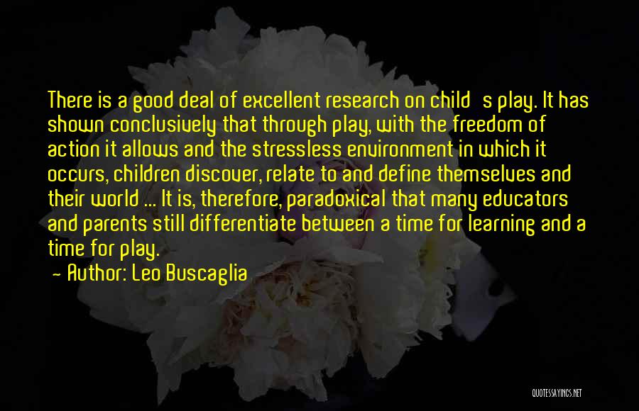 Leo Buscaglia Quotes: There Is A Good Deal Of Excellent Research On Child's Play. It Has Shown Conclusively That Through Play, With The