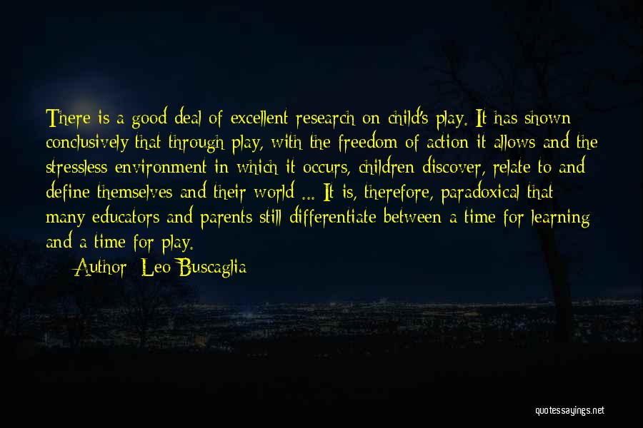 Leo Buscaglia Quotes: There Is A Good Deal Of Excellent Research On Child's Play. It Has Shown Conclusively That Through Play, With The