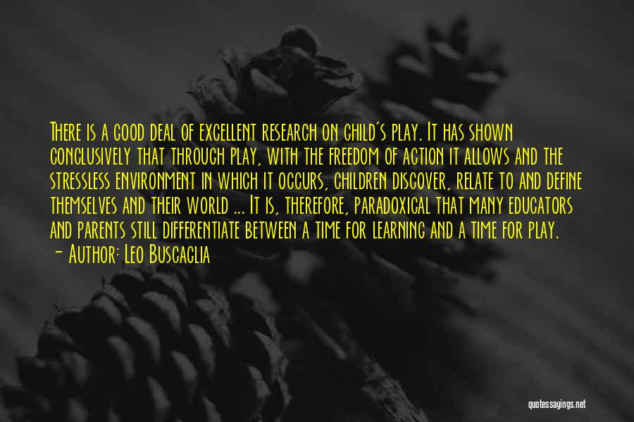 Leo Buscaglia Quotes: There Is A Good Deal Of Excellent Research On Child's Play. It Has Shown Conclusively That Through Play, With The