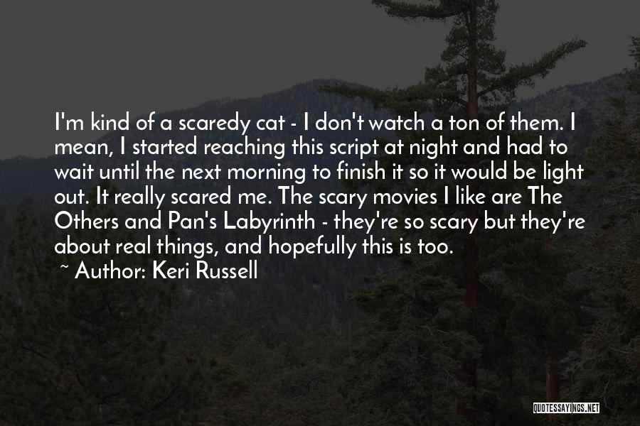 Keri Russell Quotes: I'm Kind Of A Scaredy Cat - I Don't Watch A Ton Of Them. I Mean, I Started Reaching This
