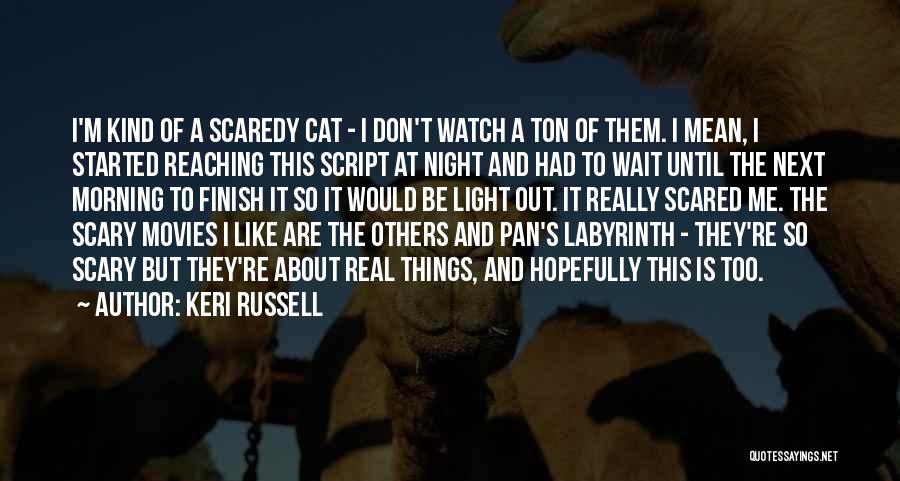 Keri Russell Quotes: I'm Kind Of A Scaredy Cat - I Don't Watch A Ton Of Them. I Mean, I Started Reaching This