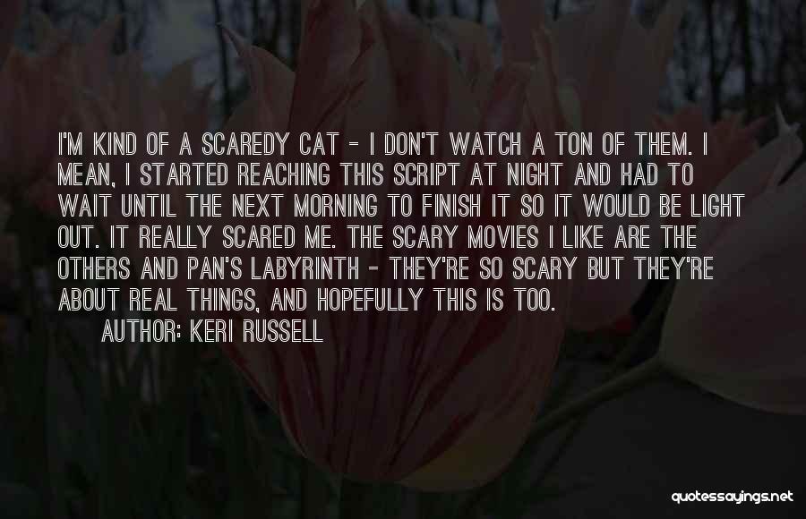 Keri Russell Quotes: I'm Kind Of A Scaredy Cat - I Don't Watch A Ton Of Them. I Mean, I Started Reaching This