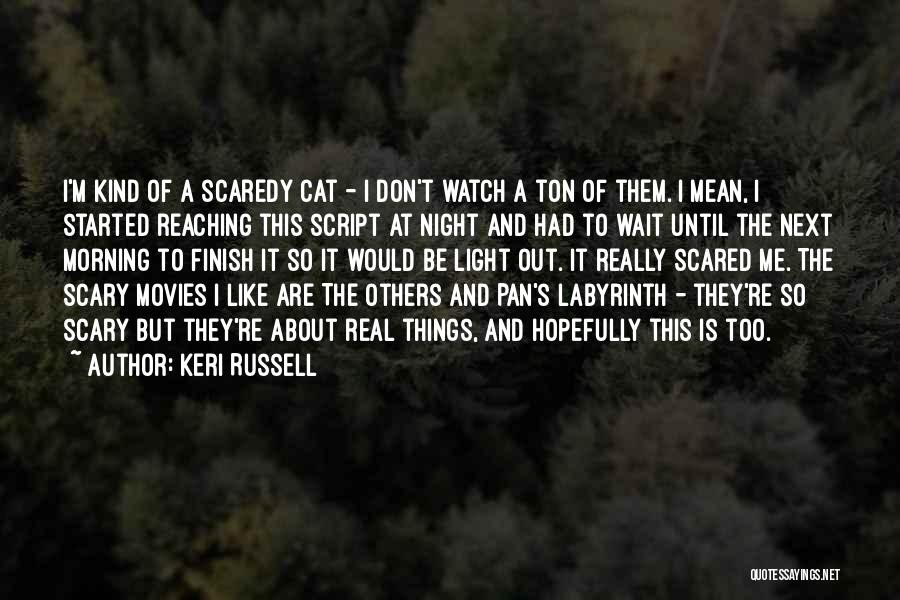 Keri Russell Quotes: I'm Kind Of A Scaredy Cat - I Don't Watch A Ton Of Them. I Mean, I Started Reaching This