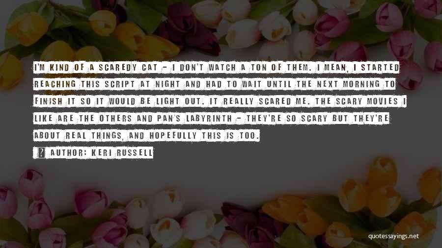 Keri Russell Quotes: I'm Kind Of A Scaredy Cat - I Don't Watch A Ton Of Them. I Mean, I Started Reaching This