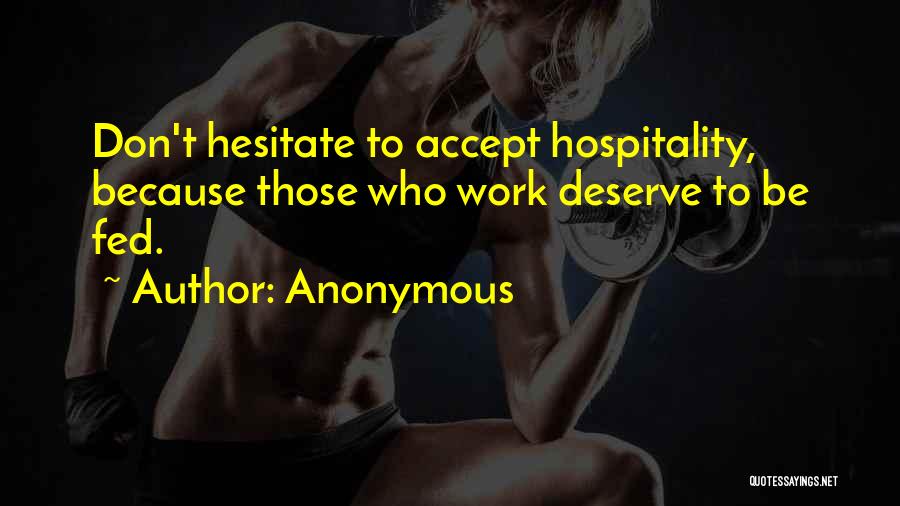 Anonymous Quotes: Don't Hesitate To Accept Hospitality, Because Those Who Work Deserve To Be Fed.