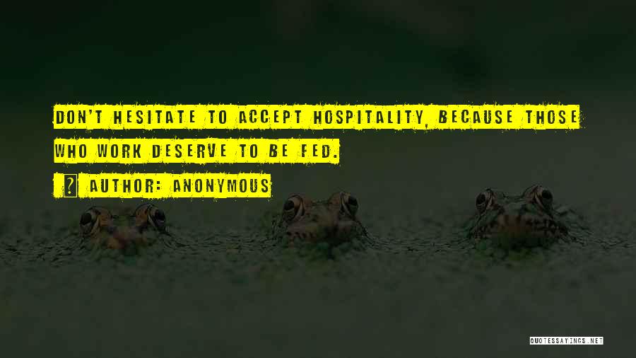 Anonymous Quotes: Don't Hesitate To Accept Hospitality, Because Those Who Work Deserve To Be Fed.