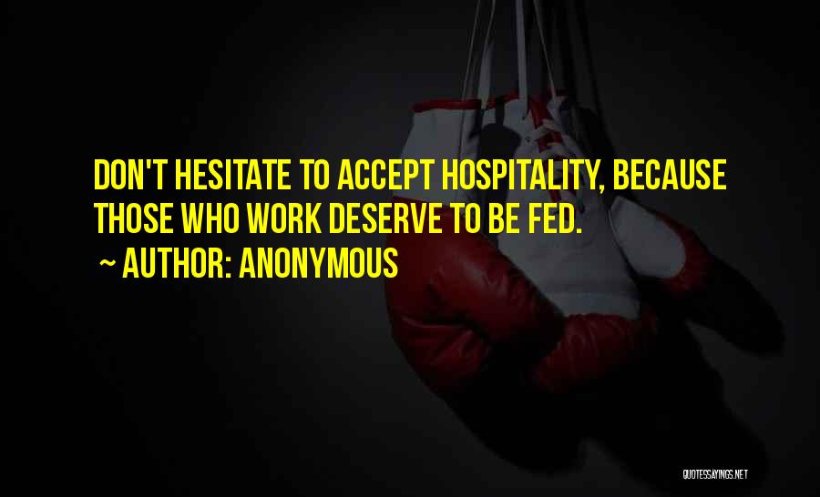 Anonymous Quotes: Don't Hesitate To Accept Hospitality, Because Those Who Work Deserve To Be Fed.