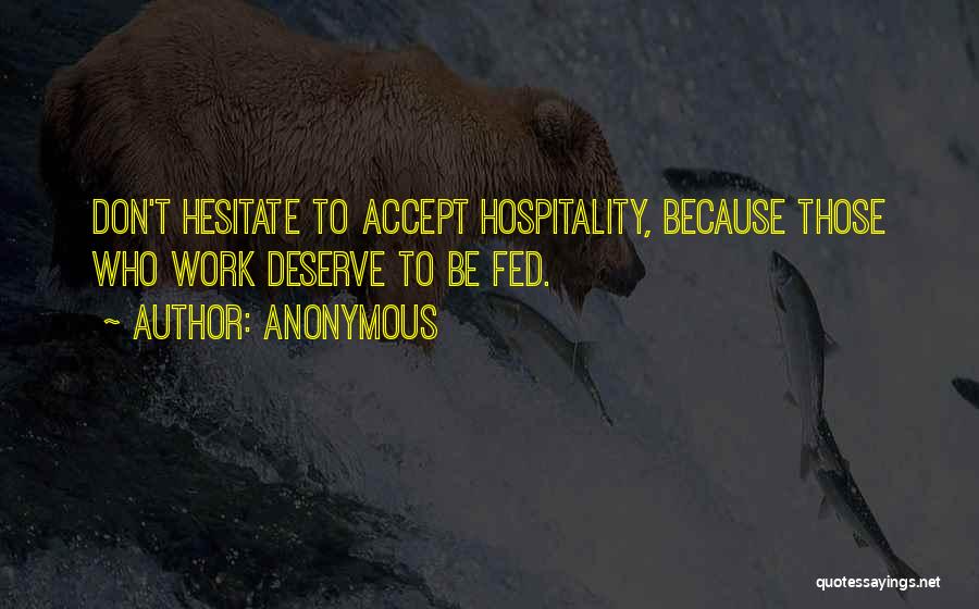 Anonymous Quotes: Don't Hesitate To Accept Hospitality, Because Those Who Work Deserve To Be Fed.