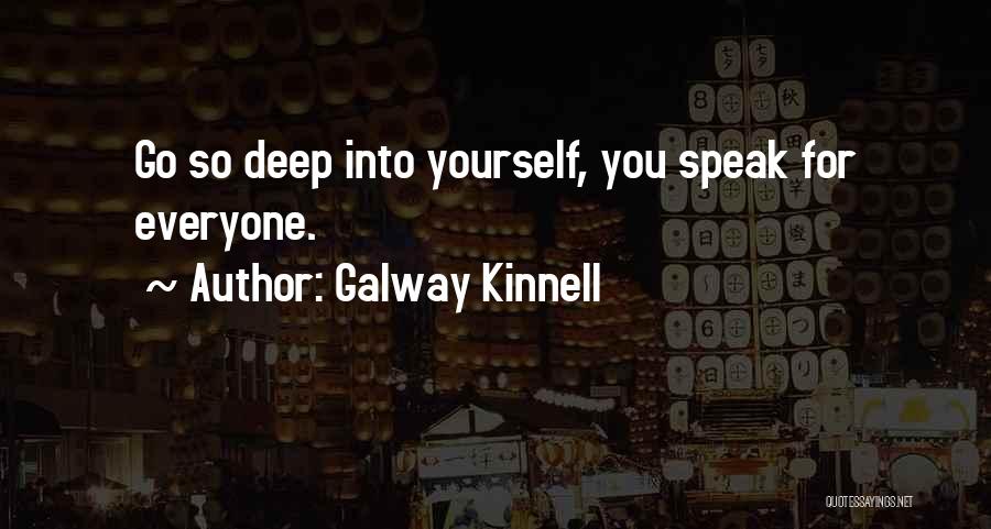 Galway Kinnell Quotes: Go So Deep Into Yourself, You Speak For Everyone.