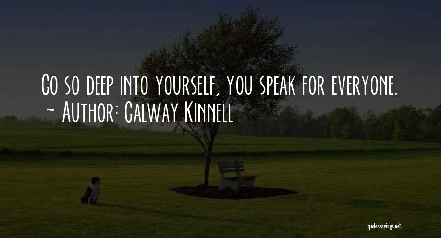 Galway Kinnell Quotes: Go So Deep Into Yourself, You Speak For Everyone.