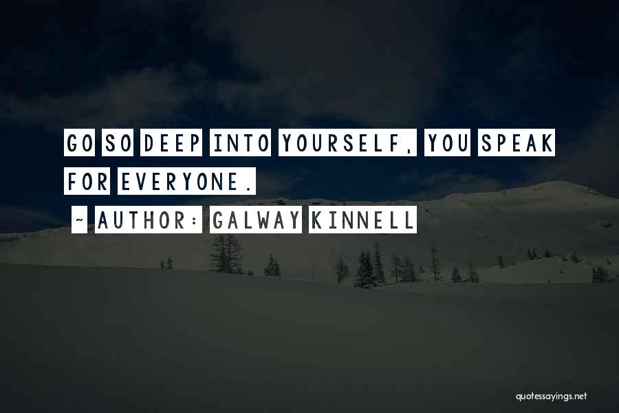 Galway Kinnell Quotes: Go So Deep Into Yourself, You Speak For Everyone.