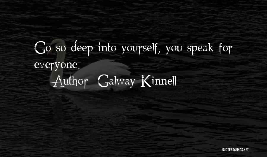 Galway Kinnell Quotes: Go So Deep Into Yourself, You Speak For Everyone.