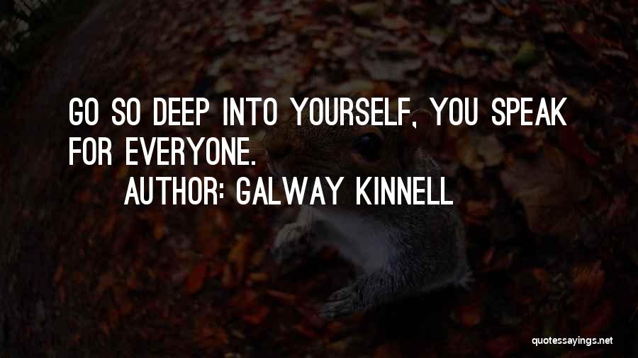 Galway Kinnell Quotes: Go So Deep Into Yourself, You Speak For Everyone.