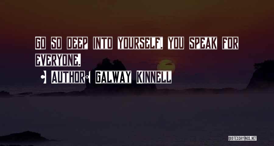 Galway Kinnell Quotes: Go So Deep Into Yourself, You Speak For Everyone.