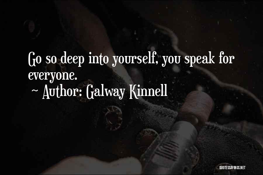 Galway Kinnell Quotes: Go So Deep Into Yourself, You Speak For Everyone.