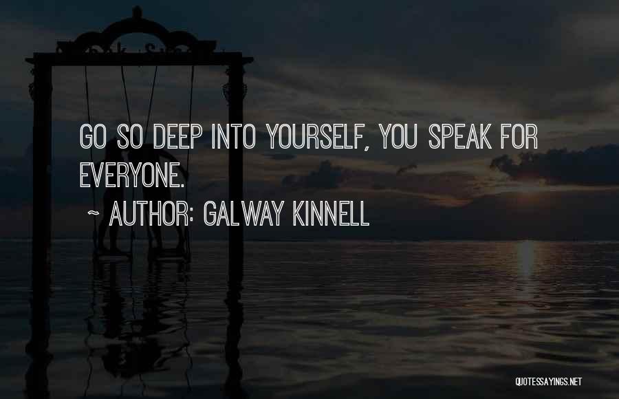 Galway Kinnell Quotes: Go So Deep Into Yourself, You Speak For Everyone.