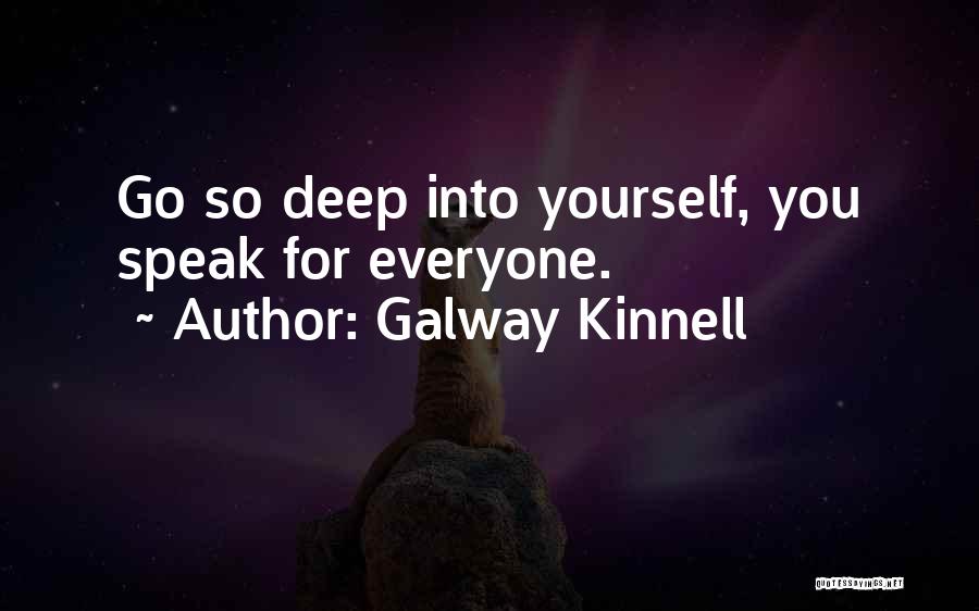 Galway Kinnell Quotes: Go So Deep Into Yourself, You Speak For Everyone.