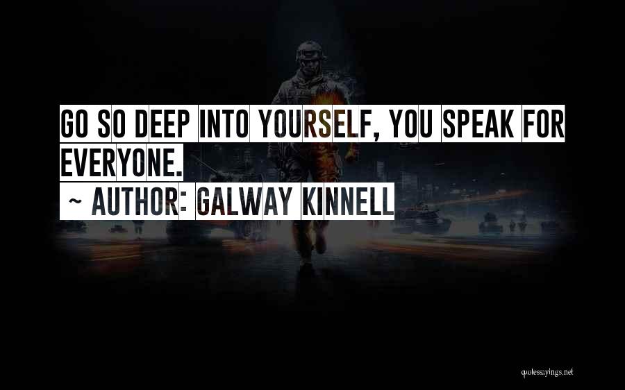 Galway Kinnell Quotes: Go So Deep Into Yourself, You Speak For Everyone.