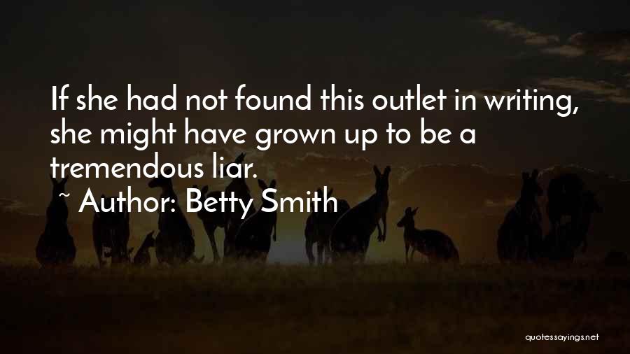 Betty Smith Quotes: If She Had Not Found This Outlet In Writing, She Might Have Grown Up To Be A Tremendous Liar.
