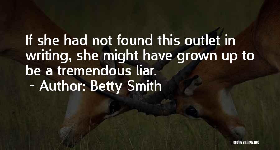 Betty Smith Quotes: If She Had Not Found This Outlet In Writing, She Might Have Grown Up To Be A Tremendous Liar.