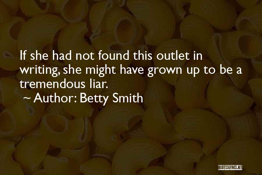 Betty Smith Quotes: If She Had Not Found This Outlet In Writing, She Might Have Grown Up To Be A Tremendous Liar.