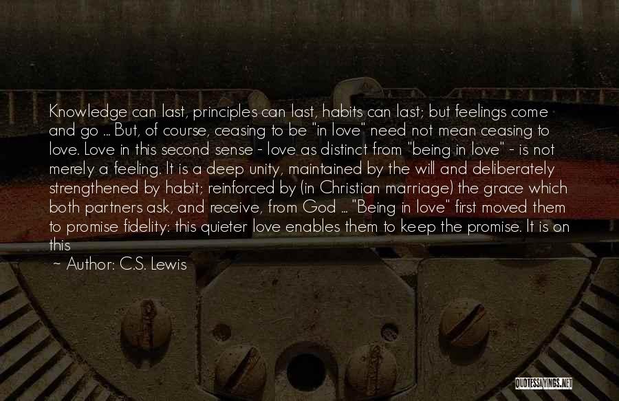 C.S. Lewis Quotes: Knowledge Can Last, Principles Can Last, Habits Can Last; But Feelings Come And Go ... But, Of Course, Ceasing To