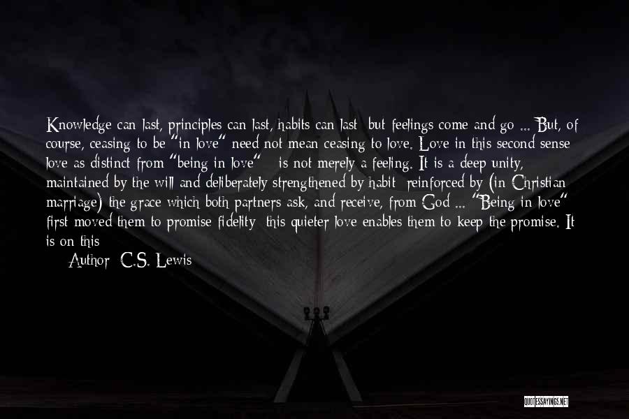 C.S. Lewis Quotes: Knowledge Can Last, Principles Can Last, Habits Can Last; But Feelings Come And Go ... But, Of Course, Ceasing To