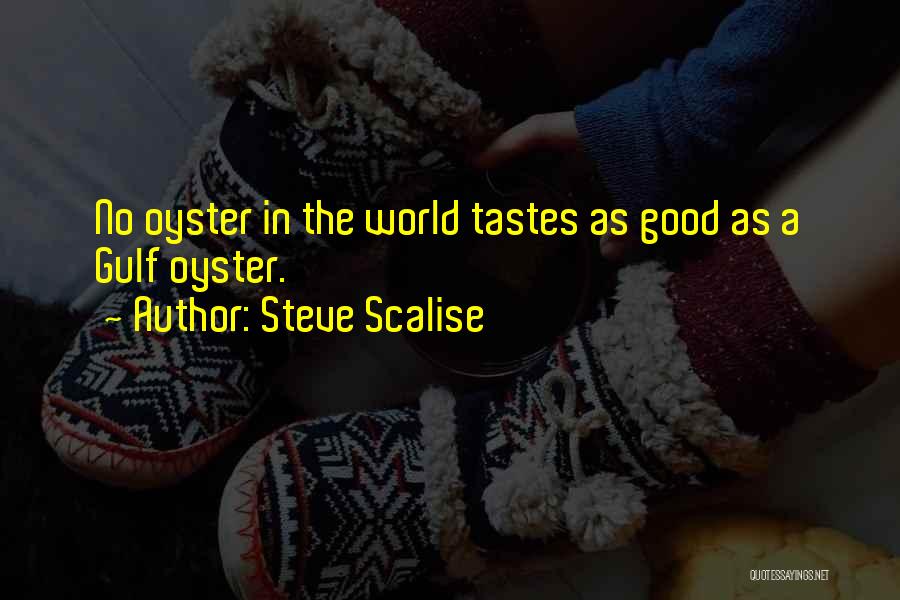 Steve Scalise Quotes: No Oyster In The World Tastes As Good As A Gulf Oyster.